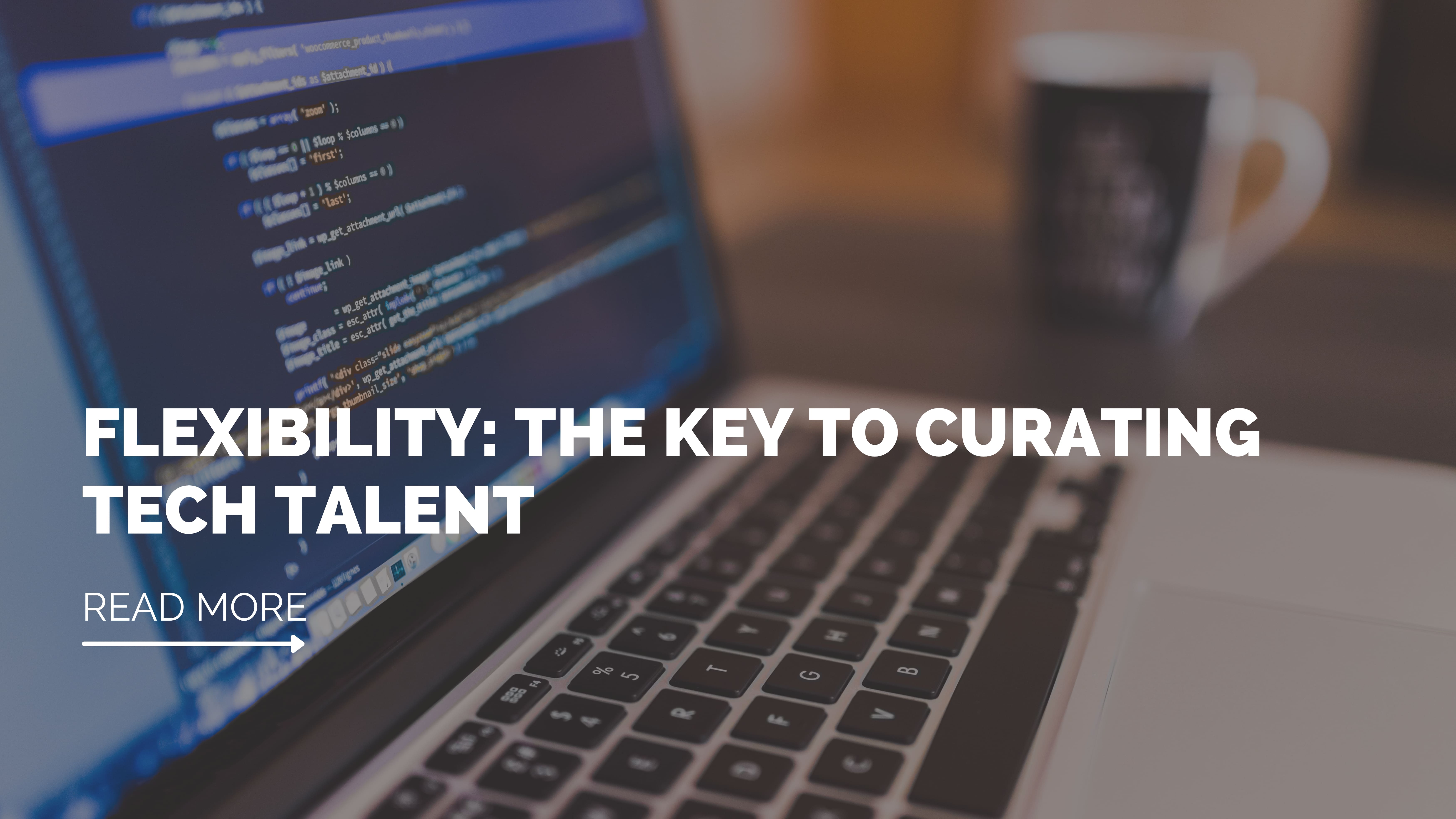 Flexibility The key to curating tech talent