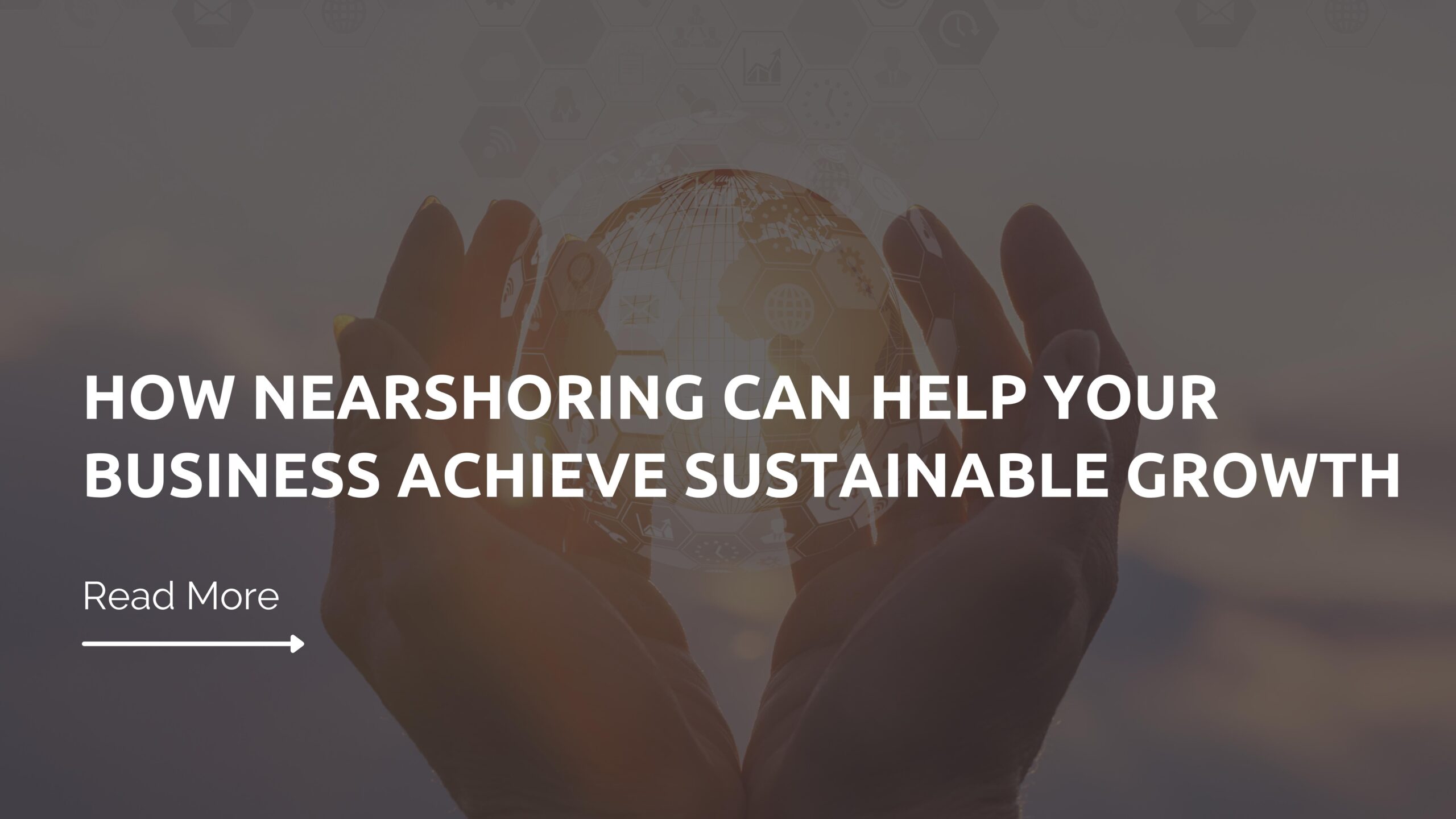 How Nearshoring Can Help Your Business Achieve Sustainable Growth